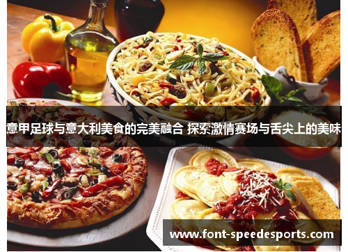 意甲足球与意大利美食的完美融合 探索激情赛场与舌尖上的美味