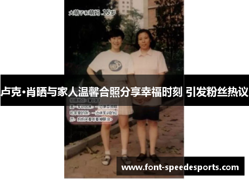 卢克·肖晒与家人温馨合照分享幸福时刻 引发粉丝热议