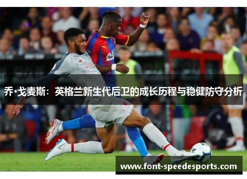 乔·戈麦斯：英格兰新生代后卫的成长历程与稳健防守分析