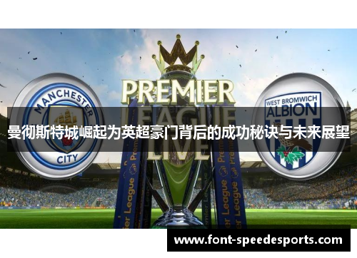 曼彻斯特城崛起为英超豪门背后的成功秘诀与未来展望