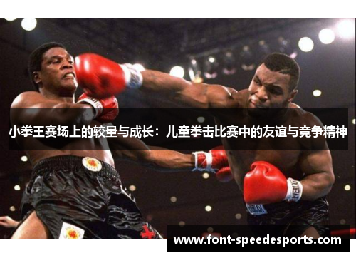 小拳王赛场上的较量与成长：儿童拳击比赛中的友谊与竞争精神