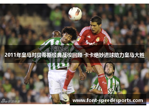 2011年皇马对贝蒂斯经典战役回顾 卡卡绝妙进球助力皇马大胜