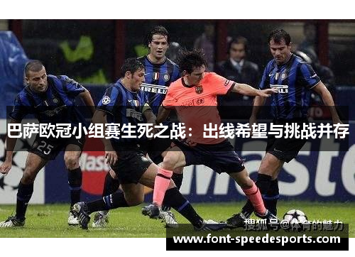 巴萨欧冠小组赛生死之战：出线希望与挑战并存