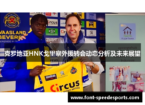 克罗地亚HNK戈里察外援转会动态分析及未来展望