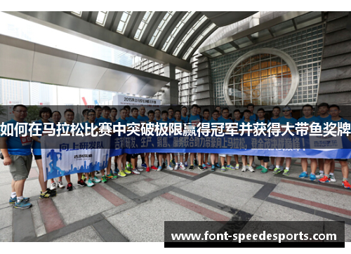 如何在马拉松比赛中突破极限赢得冠军并获得大带鱼奖牌
