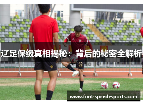 辽足保级真相揭秘：背后的秘密全解析