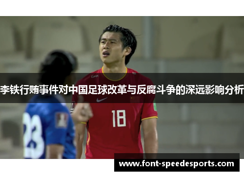 李铁行贿事件对中国足球改革与反腐斗争的深远影响分析