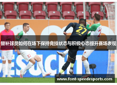 替补球员如何在场下保持竞技状态与积极心态提升赛场表现
