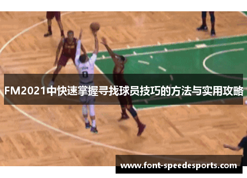 FM2021中快速掌握寻找球员技巧的方法与实用攻略