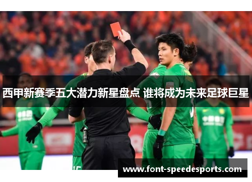 西甲新赛季五大潜力新星盘点 谁将成为未来足球巨星 西甲新赛季五大潜力新星盘点 谁将成为未来足球巨星