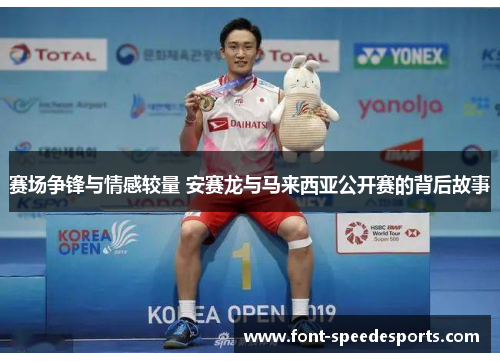赛场争锋与情感较量 安赛龙与马来西亚公开赛的背后故事 赛场争锋与情感较量 安赛龙与马来西亚公开赛的背后故事