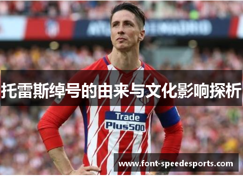 托雷斯绰号的由来与文化影响探析 托雷斯绰号的由来与文化影响探析