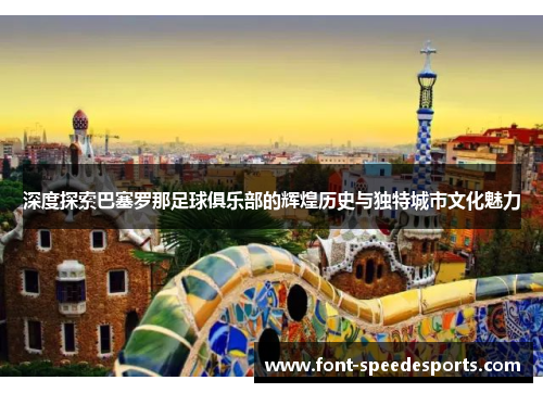 深度探索巴塞罗那足球俱乐部的辉煌历史与独特城市文化魅力