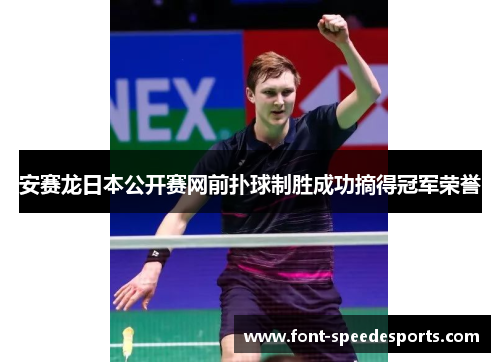 安赛龙日本公开赛网前扑球制胜成功摘得冠军荣誉